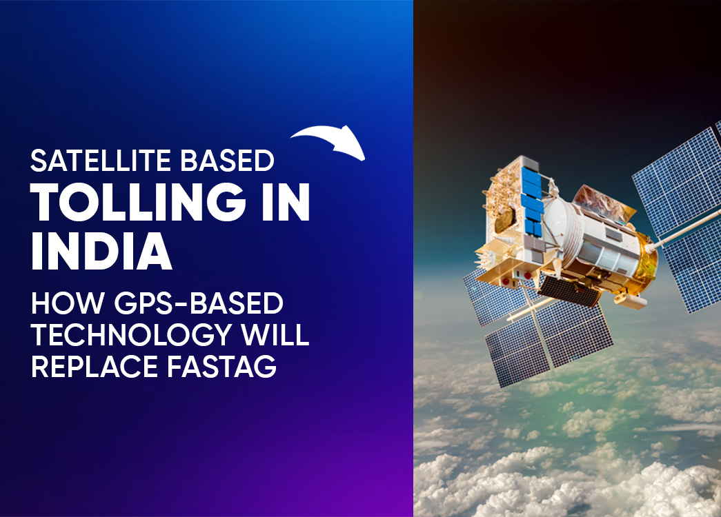 Satellite Based Tolling in India: How GPS-Based Technology Will Replace FASTag