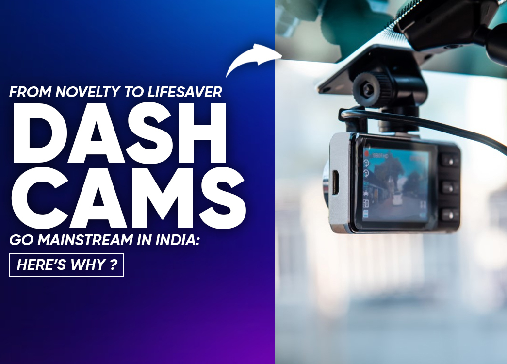 From Novelty to Lifesaver: Dash Cams in India Becoming Standard Car Accessories
