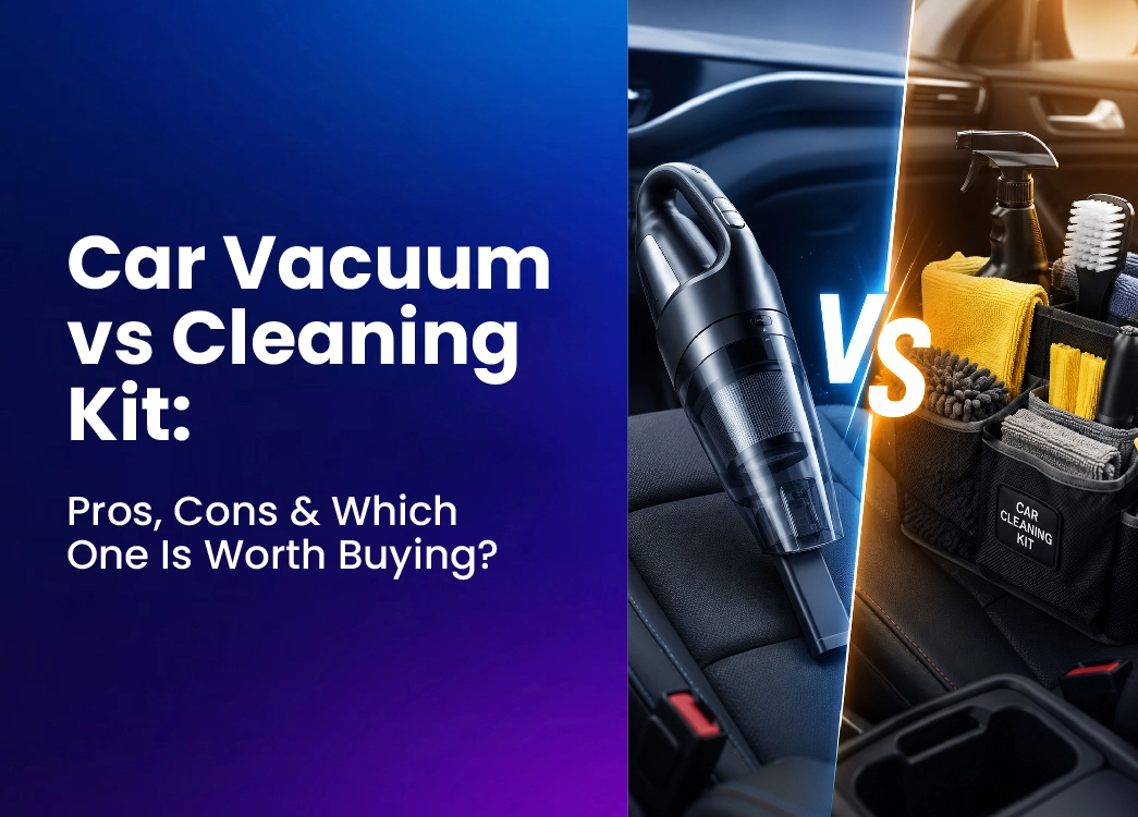 Car Vacuum vs Cleaning Kit: Pros, Cons & Which One Is Worth Buying?